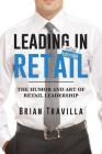 Leading in Retail: The Humor and Art of Retail Leadership By Brian Travilla Cover Image