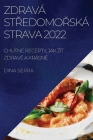 Zdravá StŘedomoŘská Strava 2022: Chutné Recepty, Jak Zít ZdravĚ A KrásnĚ By Dina Serra Cover Image