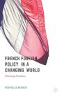 French Foreign Policy in a Changing World: Practising Grandeur By Pernille Rieker Cover Image