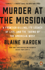 Murder at the Mission: A Frontier Killing, Its Legacy of Lies, and the Taking of the American West By Blaine Harden Cover Image
