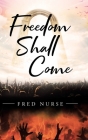 Freedom Shall Come By Fred Nurse Cover Image