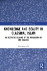 Knowledge and Beauty in Classical Islam: An Aesthetic Reading of the Muqaddima by Ibn Khaldūn By Giovanna Lelli Cover Image