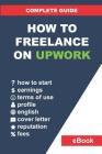 How to Freelance on Upwork: Complete Guide: How to Build a Successful Remote Work Career on Upwork and Step-By-Step Increase Earnings. Cover Image
