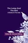The Lamp and the Bell: A Drama In Five Acts By Edna St Vincent Millay Cover Image