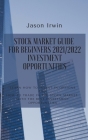 Stock Market Guide for Beginners 2021/2022 - Investment Opportunities: Learn how to invest in options and how to trade in the stock market with the be By Jason Irwin Cover Image