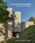 Alexander Brenner – A Holistic Art of Building: Villas and Houses 2015–2022 By Alexander Brenner (Editor) Cover Image