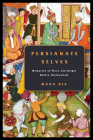 Persianate Selves: Memories of Place and Origin Before Nationalism By Mana Kia Cover Image