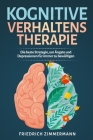Kognitive Verhaltenstherapie: Die beste Strategie, um Ängste und Depressionen für immer zu bewältigen By Friedrich Zimmermann Cover Image
