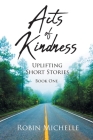 Acts of Kindness: Uplifting Short Stories By Robin Michelle Cover Image