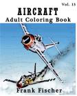 Aircraft: Adult Coloring Book Vol.13: Airplane, Tank, Battleship Sketches for Coloring (Adult Coloring Book Series) (Volume 13) Cover Image