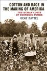 Cotton and Race in the Making of America: The Human Costs of Economic Power By Gene Dattel Cover Image