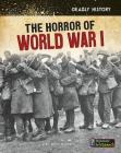 The Horror of World War I (Deadly History) By Nancy Dickmann Cover Image