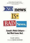 No News Is Bad News: Canada's Media Collapse - And What Comes Next By Ian Gill Cover Image