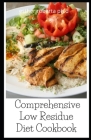 Comprehensive Low Residue Diet Cookbook: Low Fiber Dairy Free Gluten Free Recipes for People with Crohn's Disease, Ulcerative Colitis and Diverticulit Cover Image