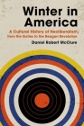 Winter in America: A Cultural History of Neoliberalism, from the Sixties to the Reagan Revolution By Daniel Robert McClure Cover Image