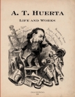 A. T. Huerta Life and Works Cover Image
