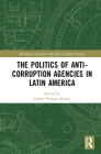 The Politics of Anti-Corruption Agencies in Latin America By Joseph Pozsgai-Alvarez (Editor) Cover Image