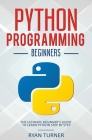 Python Programming: The Ultimate Beginner's Guide to Learn Python Step by Step By Ryan Turner Cover Image