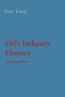 Oil's Industry History: A Deep Dive By Sam Loray Cover Image