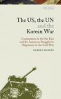 The US, the UN and the Korean War: Communism in the Far East and the American Struggle for Hegemony in the Cold War (Library of Modern American History #3) By Robert Barnes Cover Image