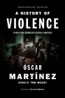 A History of Violence: Living and Dying in Central America By Oscar Martinez, Jon Lee Anderson (Foreword by), John B. Washington (Translated by), Daniela Maria Ugaz (Translated by) Cover Image
