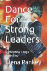 Dance for Strong Leaders: Authentico Tango Argentino By Elena Pankey Cover Image
