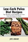 Low-Carb Paleo Diet Recipes: Top 365 Easy to Cook Delicious Low-Carb Paleo Diet Recipes for Dinner By James Abraham Cover Image