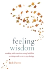 Feeling Wisdom: Working with Emotions Using Buddhist Teachings and Western Psychology Cover Image