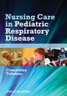 Nursing Care in Pediatric Respiratory Disease By Concettina Tolomeo (Editor) Cover Image