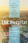 The Hospital: Life, Death, and Dollars in a Small American Town By Brian Alexander Cover Image