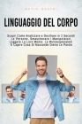 Linguaggio Del Corpo: Scopri Come Analizzare e Decifrare in 2 Secondi Le Persone, Smascherare i Manipolatori, Leggere La Loro Mente, Le Micr By Metin Bastri Cover Image
