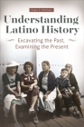 Understanding Latino History: Excavating the Past, Examining the Present By Pablo Mitchell Cover Image