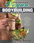 The Ultimate Vegan Bodybuilding Cookbook: Vegan Bodybuilding Diet Guide for Athletic Performance and Muscle Growth with Low-Carb, High-Protein Foods Cover Image