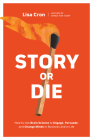 Story or Die: How to Use Brain Science to Engage, Persuade, and Change Minds in Business and in Life By Lisa Cron Cover Image