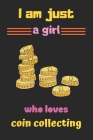 I am just a girl who loves coin collecting: Coin Inventory Log, coin collecting books for Girls-120 Pages(6
