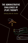 The Administrative Challenges of (Play) Therapy By Allan M. Gonsher (Editor), Amy Badding (Contribution by), Amanda Gurock (Contribution by) Cover Image