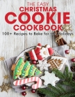 The Easy Christmas Cookie Cookbook: 100+ Recipes to Bake for the Holidays By Edythe Williamson Cover Image