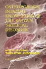 Osteoporosis; Indepth Knowledge of the Known 'Skeletal Disorder': why Is it called 'SKELETAL DISORDER' Cover Image
