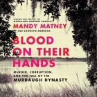 Blood on Their Hands: Murder, Corruption, and the Fall of the Murdaugh Dynasty By Mandy Matney, Mandy Matney (Read by) Cover Image