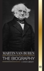 Martin Van Buren: The biography of the American lawyer, diplomat, and American President that defeated politics (History) By United Library Cover Image