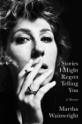 Stories I Might Regret Telling You: A Memoir By Martha Wainwright Cover Image