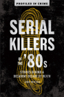 Serial Killers of the '80s: Stories Behind a Decadent Decade of Death Volume 5 Cover Image