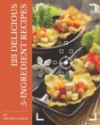 123 Delicious 5-Ingredient Recipes: Discover 5-Ingredient Cookbook NOW! By Michelle Maas Cover Image