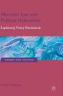 Abortion Law and Political Institutions: Explaining Policy Resistance (Gender and Politics) By Jennifer Thomson Cover Image