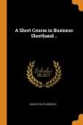 A Short Course in Business Shorthand .. By David Philip Lindsley Cover Image