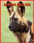 African wild dog: Fascinating African wild dog Facts for Kids with Stunning Pictures! By Elizabeth Palumbo Cover Image