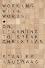 Working with Words: On Learning to Speak Christian By Stanley Hauerwas Cover Image
