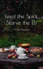 Feed the Spirit, Starve the ED By Noël Deppen Cover Image
