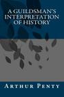 A Guildsman's Interpretation of History By Arthur J. Penty Cover Image