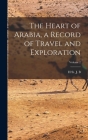 The Heart of Arabia, a Record of Travel and Exploration; Volume 2 Cover Image